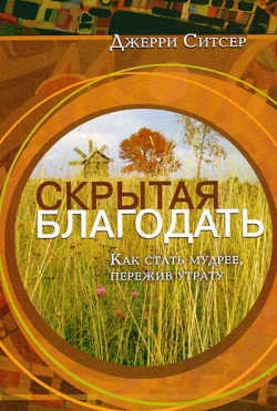 Скрытая благодать. Как стать мудрее, пережив утрату