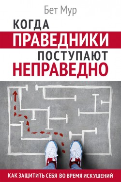Когда праведники поступают неправедно. Как защитить себя во время искушений.