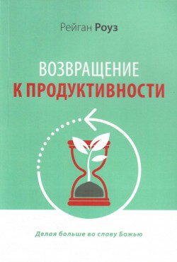 Возвращение к продуктивности. Делая больше во славу Божью.