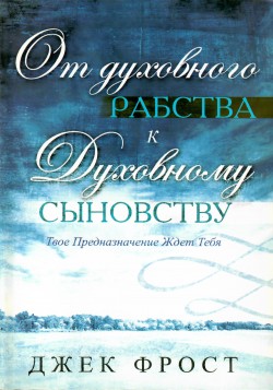От духовного рабства к духовному сыновству. Твое Предназначение ждет тебя.